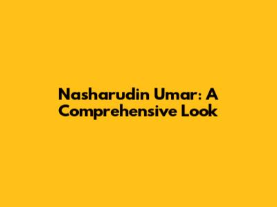 Nasharudin Umar: A Comprehensive Look