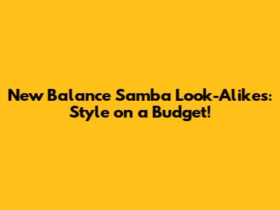 New Balance Samba Look-Alikes: Style on a Budget!