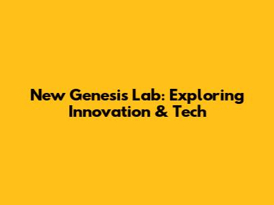 New Genesis Lab: Exploring Innovation & Tech