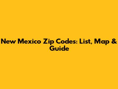 New Mexico Zip Codes: List, Map & Guide
