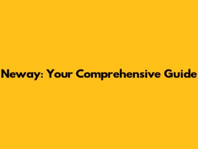 Neway: Your Comprehensive Guide