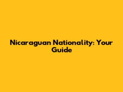 Nicaraguan Nationality: Your Guide