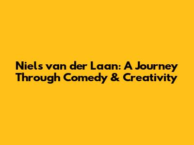 Niels van der Laan: A Journey Through Comedy & Creativity