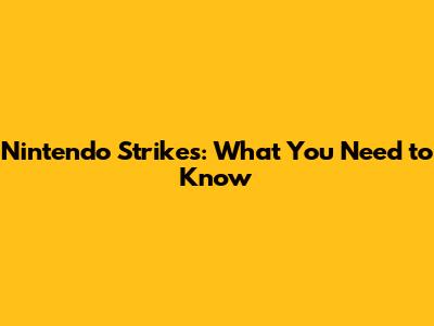 Nintendo Strikes: What You Need to Know