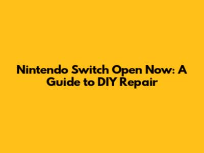 Nintendo Switch Open Now: A Guide to DIY Repair