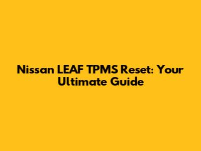 Nissan LEAF TPMS Reset: Your Ultimate Guide