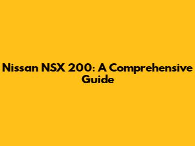 Nissan NSX 200: A Comprehensive Guide