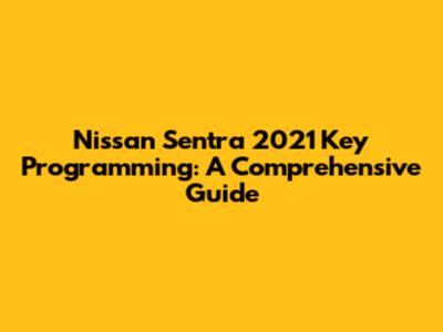 Nissan Sentra 2021 Key Programming: A Comprehensive Guide