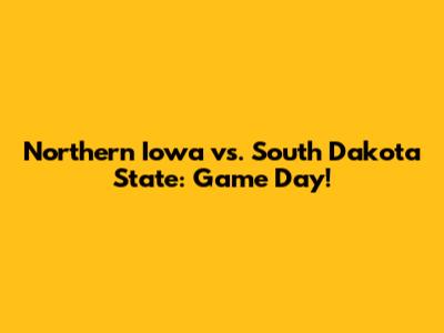 Northern Iowa vs. South Dakota State: Game Day!