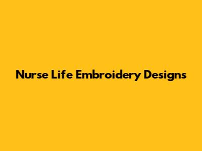 Nurse Life Embroidery Designs