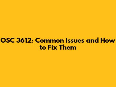 OSC 3612: Common Issues and How to Fix Them