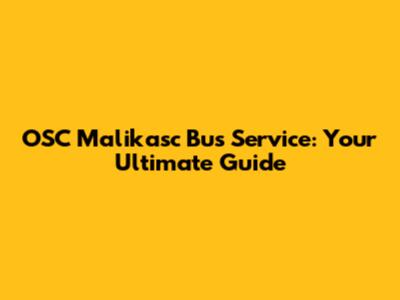 OSC Malikasc Bus Service: Your Ultimate Guide