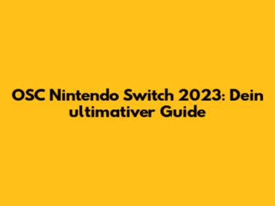 OSC Nintendo Switch 2023: Dein ultimativer Guide