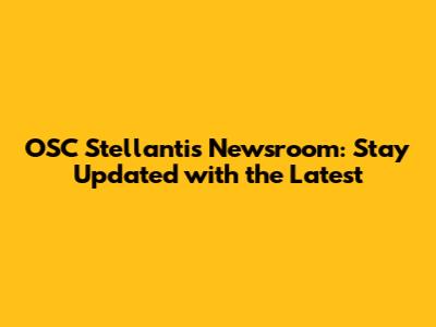 OSC Stellantis Newsroom: Stay Updated with the Latest