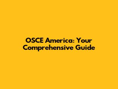 OSCE America: Your Comprehensive Guide
