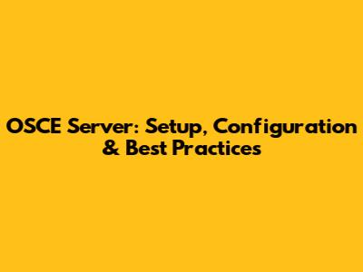 OSCE Server: Setup, Configuration & Best Practices