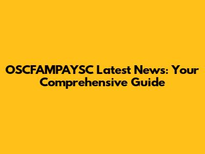 OSCFAMPAYSC Latest News: Your Comprehensive Guide