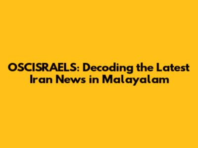 OSCISRAELS: Decoding the Latest Iran News in Malayalam