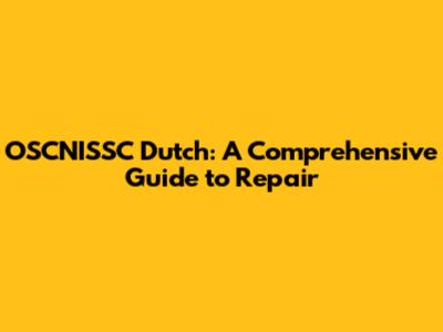 OSCNISSC Dutch: A Comprehensive Guide to Repair