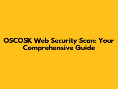 OSCOSK Web Security Scan: Your Comprehensive Guide