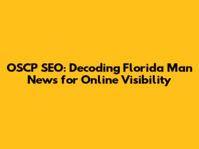 OSCP SEO: Decoding Florida Man News for Online Visibility