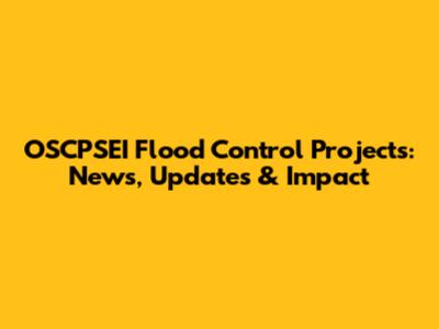 OSCPSEI Flood Control Projects: News, Updates & Impact