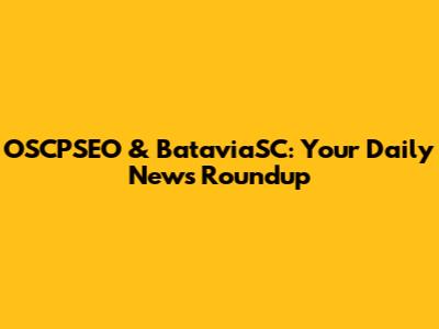 OSCPSEO & BataviaSC: Your Daily News Roundup