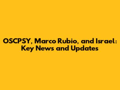 OSCPSY, Marco Rubio, and Israel: Key News and Updates
