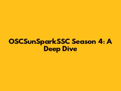 OSCSunSparkSSC Season 4: A Deep Dive