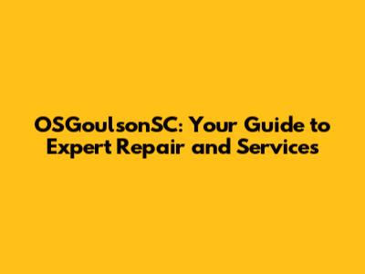OSGoulsonSC: Your Guide to Expert Repair and Services