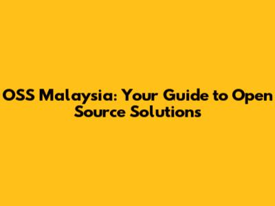 OSS Malaysia: Your Guide to Open Source Solutions