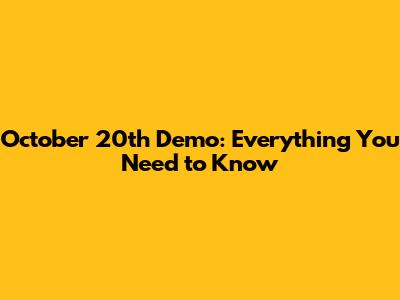 October 20th Demo: Everything You Need to Know
