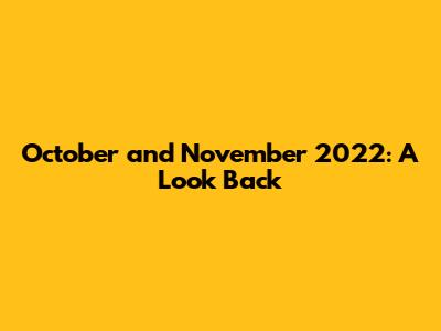 October and November 2022: A Look Back