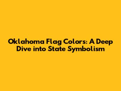 Oklahoma Flag Colors: A Deep Dive into State Symbolism