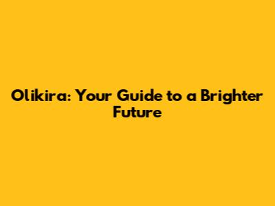 Olikira: Your Guide to a Brighter Future