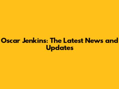 Oscar Jenkins: The Latest News and Updates