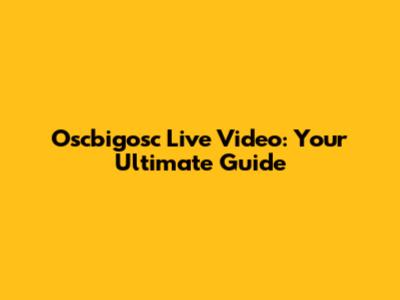 Oscbigosc Live Video: Your Ultimate Guide