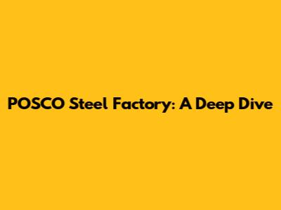 POSCO Steel Factory: A Deep Dive