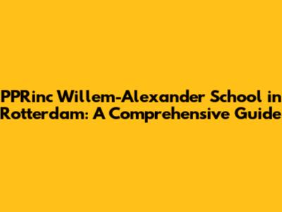 PPRinc Willem-Alexander School in Rotterdam: A Comprehensive Guide