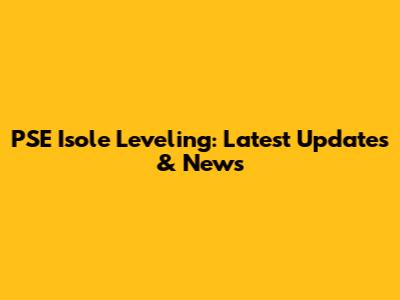 PSE Isole Leveling: Latest Updates & News