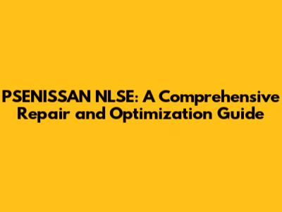 PSENISSAN NLSE: A Comprehensive Repair and Optimization Guide