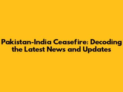 Pakistan-India Ceasefire: Decoding the Latest News and Updates