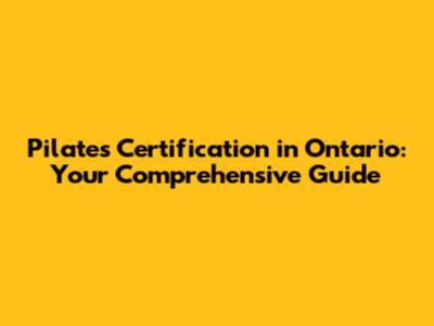 Pilates Certification in Ontario: Your Comprehensive Guide