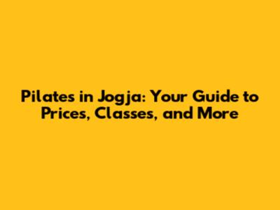 Pilates in Jogja: Your Guide to Prices, Classes, and More