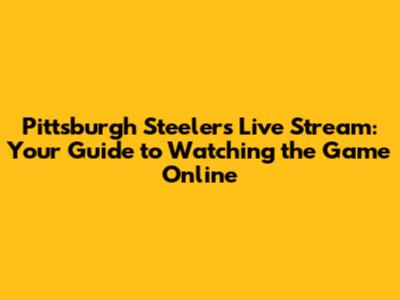 Pittsburgh Steelers Live Stream: Your Guide to Watching the Game Online