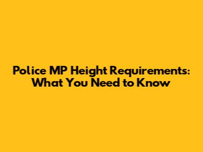 Police MP Height Requirements: What You Need to Know