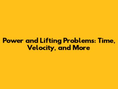 Power and Lifting Problems: Time, Velocity, and More