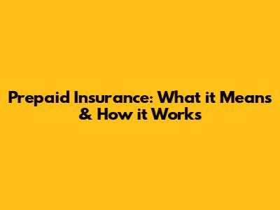 Prepaid Insurance: What it Means & How it Works
