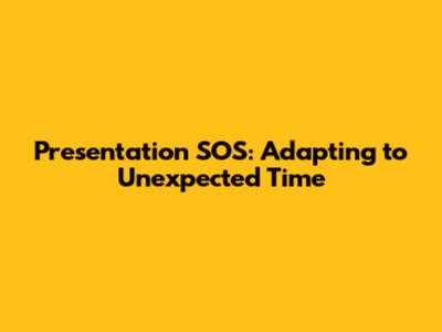 Presentation SOS: Adapting to Unexpected Time