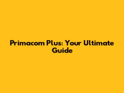 Primacom Plus: Your Ultimate Guide